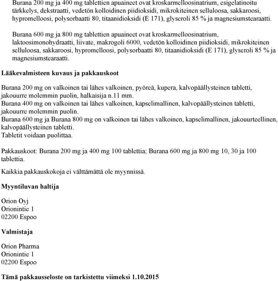 Burana 600 mg ja 800 mg tablettien apuaineet ovat kroskarmelloosinatrium, laktoosimonohydraatti, liivate, makrogoli 6000, vedetön kolloidinen piidioksidi, mikrokiteinen selluloosa, sakkaroosi,