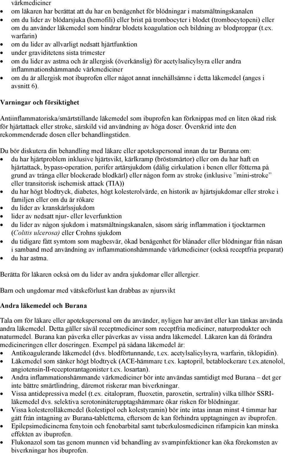 warfarin) om du lider av allvarligt nedsatt hjärtfunktion under graviditetens sista trimester om du lider av astma och är allergisk (överkänslig) för acetylsalicylsyra eller andra