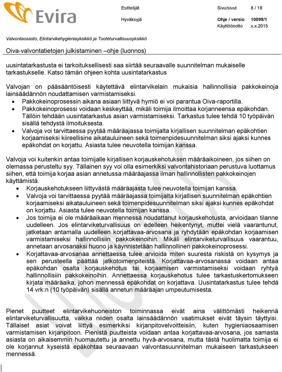 Pakkokeinoprosessin aikana asiaan liittyvä hymiö ei voi parantua Oiva-raportilla. Pakkokeinoprosessi voidaan keskeyttää, mikäli toimija ilmoittaa korjanneensa epäkohdan.