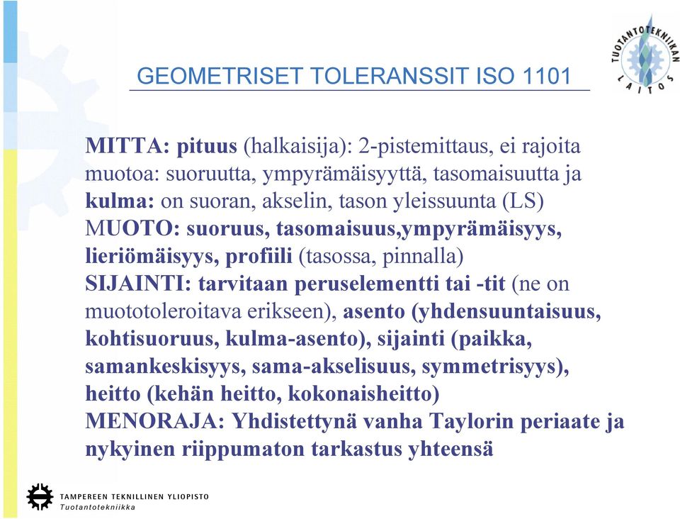 tarvitaan peruselementti tai -tit (ne on muototoleroitava erikseen), asento (yhdensuuntaisuus, kohtisuoruus, kulma-asento), sijainti (paikka,