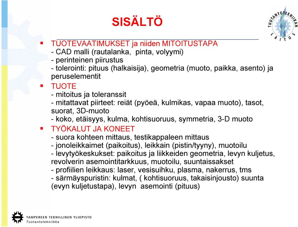 TYÖKALUT JA KONEET - suora kohteen mittaus, vinoon testikappaleen asentoon, mittaus - jonoleikkaimet (paikoitus), leikkain (pistin/tyyny), muotoilu - levytyökeskukset: paikoitus ja liikkeiden