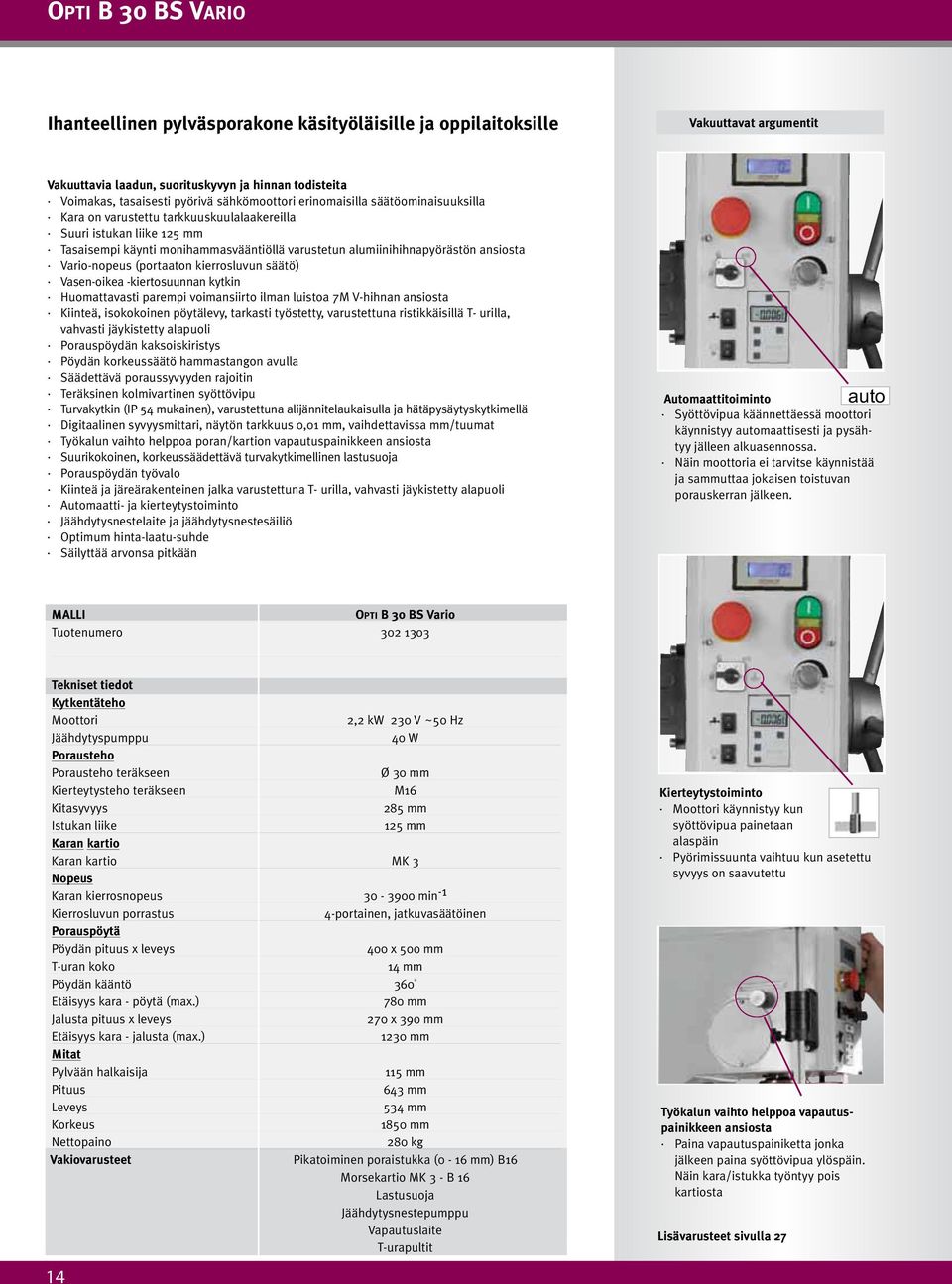 ansiosta Vario-nopeus (portaaton kierrosluvun säätö) Vasen-oikea -kiertosuunnan kytkin Huomattavasti parempi voimansiirto ilman luistoa 7M V-hihnan ansiosta Kiinteä, isokokoinen pöytälevy, tarkasti