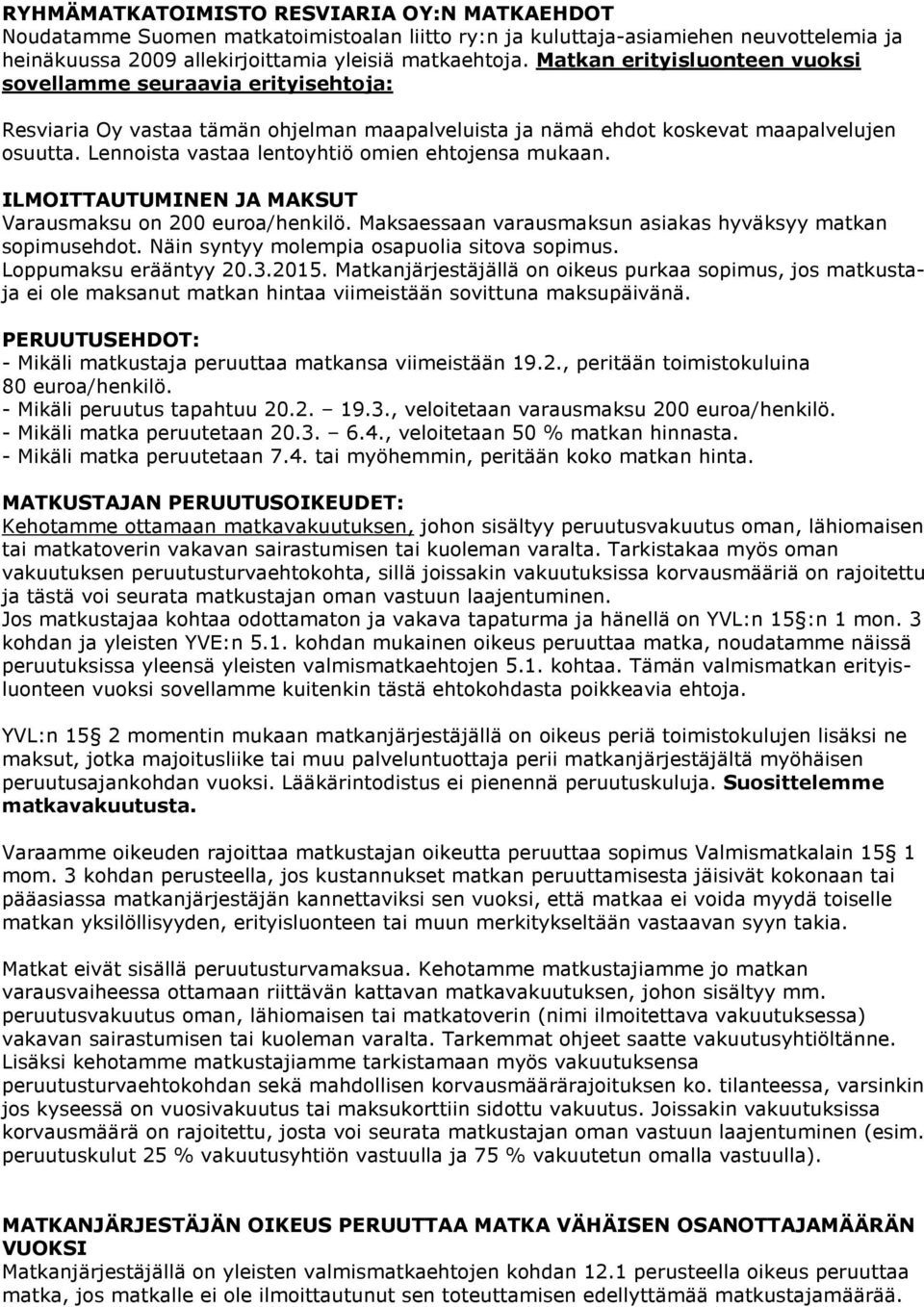 Lennoista vastaa lentoyhtiö omien ehtojensa mukaan. ILMOITTAUTUMINEN JA MAKSUT Varausmaksu on 200 euroa/henkilö. Maksaessaan varausmaksun asiakas hyväksyy matkan sopimusehdot.