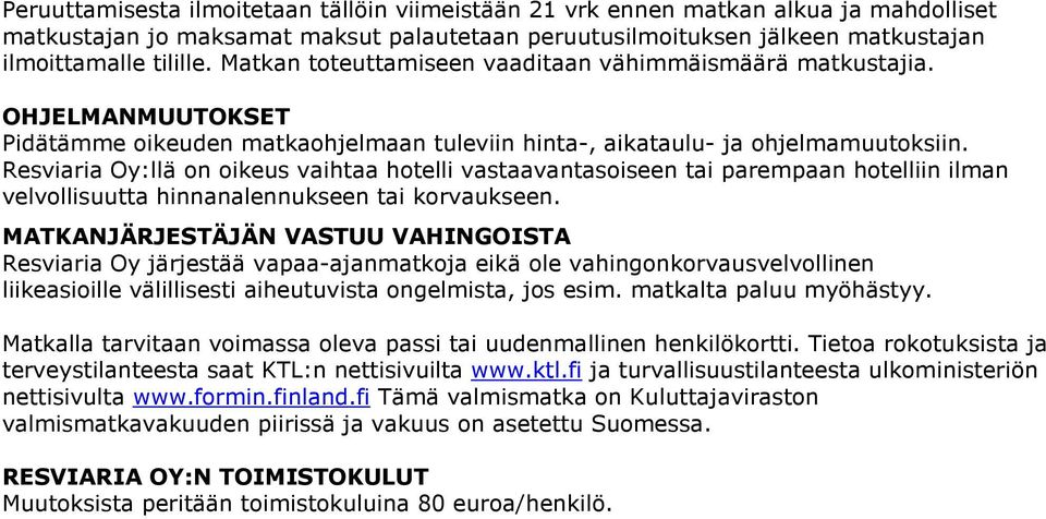 Resviaria Oy:llä on oikeus vaihtaa hotelli vastaavantasoiseen tai parempaan hotelliin ilman velvollisuutta hinnanalennukseen tai korvaukseen.