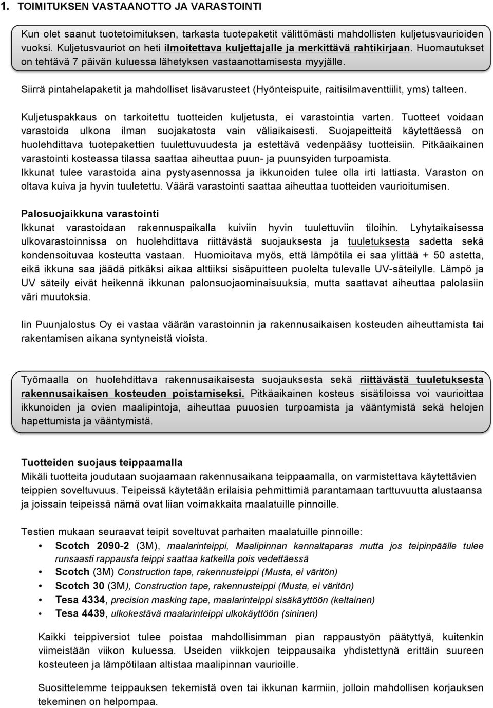 Siirrä pintahelapaketit ja mahdolliset lisävarusteet (Hyönteispuite, raitisilmaventtiilit, yms) talteen. Kuljetuspakkaus on tarkoitettu tuotteiden kuljetusta, ei varastointia varten.