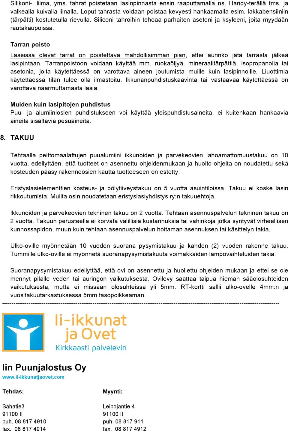 Tarran poisto Laseissa olevat tarrat on poistettava mahdollisimman pian, ettei aurinko jätä tarrasta jälkeä lasipintaan. Tarranpoistoon voidaan käyttää mm.