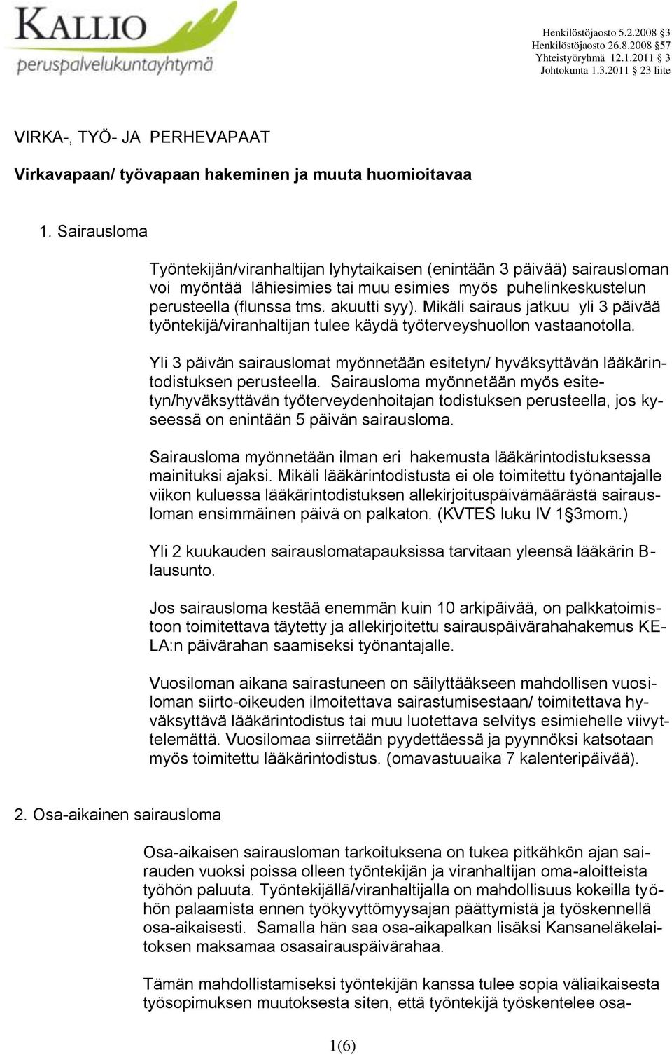 Mikäli sairaus jatkuu yli 3 päivää työntekijä/viranhaltijan tulee käydä työterveyshuollon vastaanotolla. Yli 3 päivän sairauslomat myönnetään esitetyn/ hyväksyttävän lääkärintodistuksen perusteella.