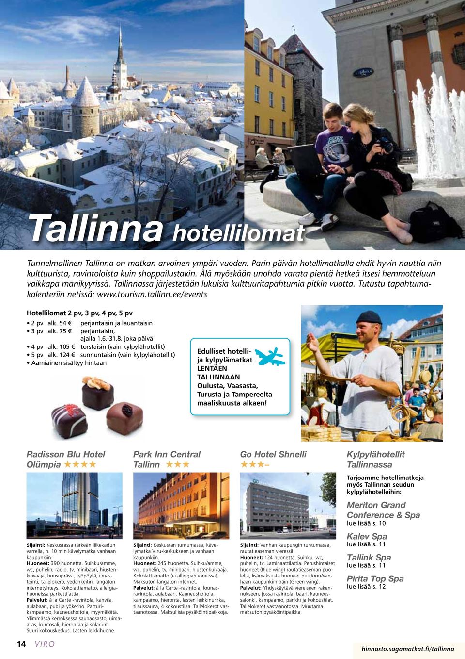 tourism.tallinn.ee/events Hotellilomat 2 pv, 3 pv, 4 pv, 5 pv 2 pv alk. 54 perjantaisin ja lauantaisin 3 pv alk. 75 perjantaisin, ajalla 1.6.-31.8. joka päivä 4 pv alk.