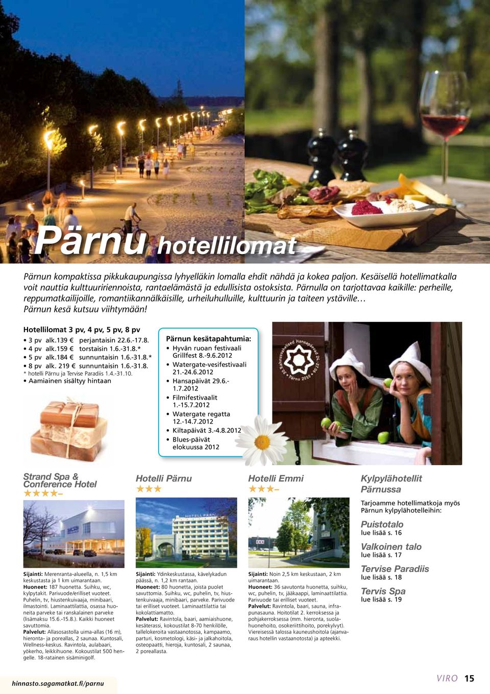 Hotellilomat 3 pv, 4 pv, 5 pv, 8 pv 3 pv alk.139 perjantaisin 22.6.-17.8. 4 pv alk.159 torstaisin 1.6.-31.8.* 5 pv alk.184 sunnuntaisin 1.6.-31.8.* 8 pv alk. 219 sunnuntaisin 1.6.-31.8. * Pärnu ja Tervise Paradiis 1.