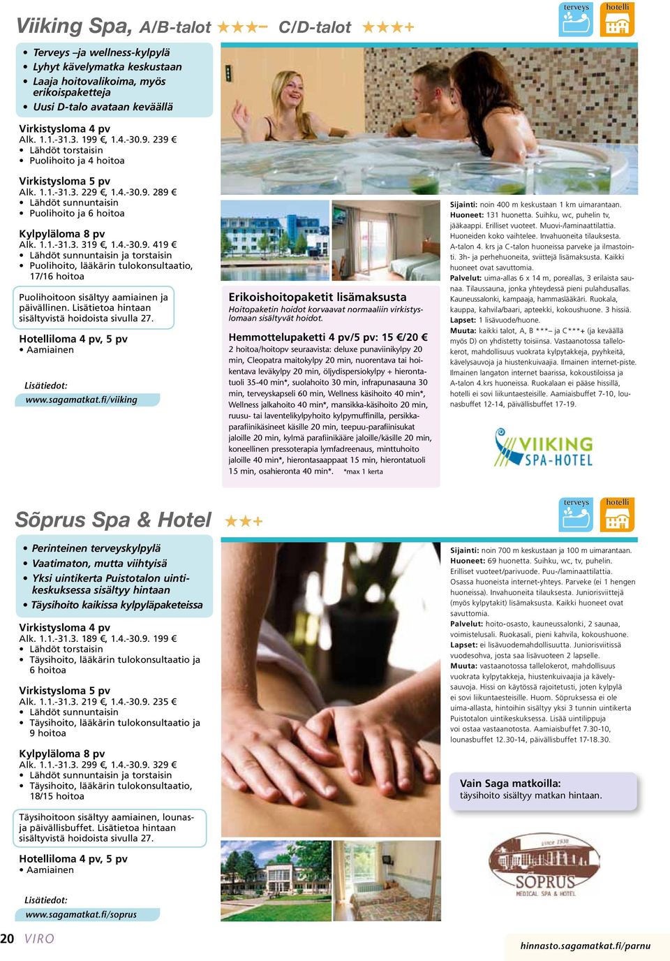 Lisätietoa hintaan sisältyvistä hoidoista sivulla 27. Hotelliloma 4 pv, 5 pv Aamiainen www.sagamatkat.