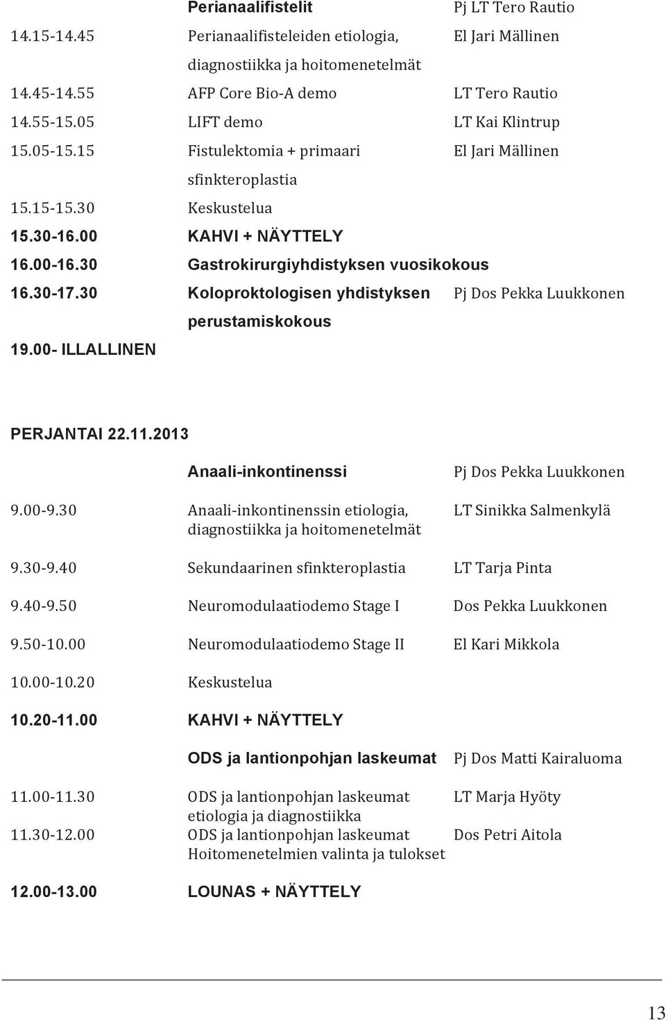 30 Gastrokirurgiyhdistyksen vuosikokous 16.30-17.30 Koloproktologisen yhdistyksen Pj Dos Pekka Luukkonen perustamiskokous 19.00- ILLALLINEN PERJANTAI 22.11.
