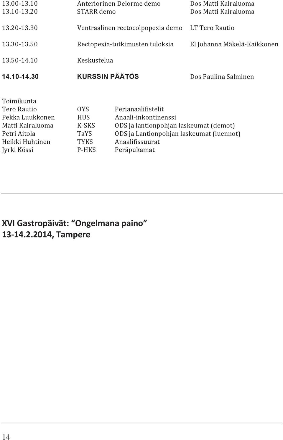 30 KURSSIN PÄÄTÖS Dos Paulina Salminen Toimikunta Tero Rautio OYS Perianaalifistelit Pekka Luukkonen HUS Anaali inkontinenssi Matti Kairaluoma K SKS ODS ja