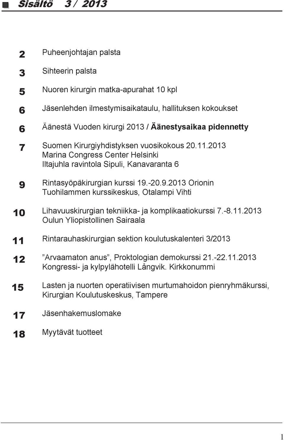 Rintasyöpäkirurgian kurssi 19.-20.9.2013 Orionin Tuohilammen kurssikeskus, Otalampi Vihti 10 Lihavuuskirurgian tekniikka- ja komplikaatiokurssi 7.-8.11.
