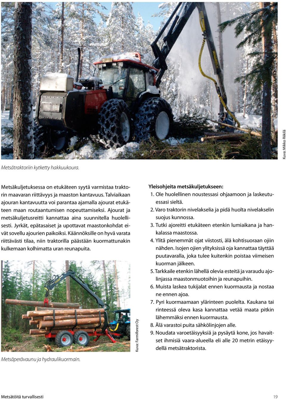 Jyrkät, epätasaiset ja upottavat maastonkohdat eivät sovellu ajourien paikoiksi.