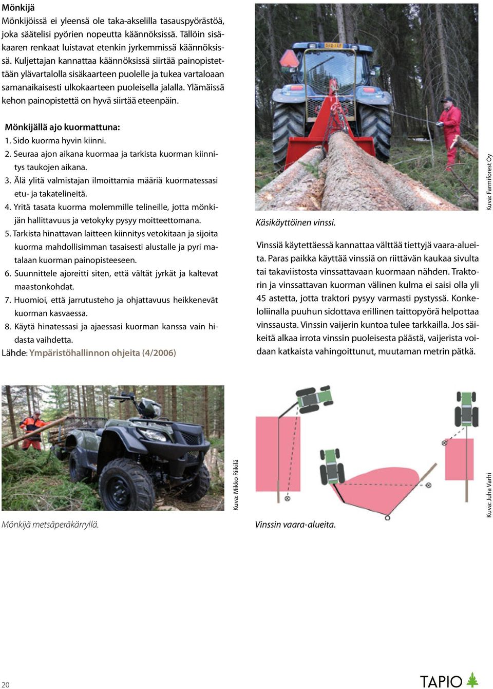 Ylämäissä kehon painopistettä on hyvä siirtää eteenpäin. Mönkijällä ajo kuormattuna: 1. Sido kuorma hyvin kiinni. 2. Seuraa ajon aikana kuormaa ja tarkista kuorman kiinnitys taukojen aikana. 3.