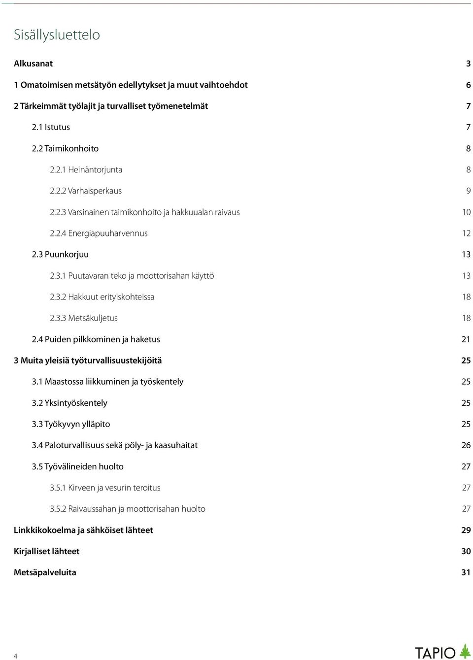 4 Puiden pilkkominen ja haketus 3 Muita yleisiä työturvallisuustekijöitä 3.1 Maastossa liikkuminen ja työskentely 3.2 Yksintyöskentely 3.3 Työkyvyn ylläpito 3.