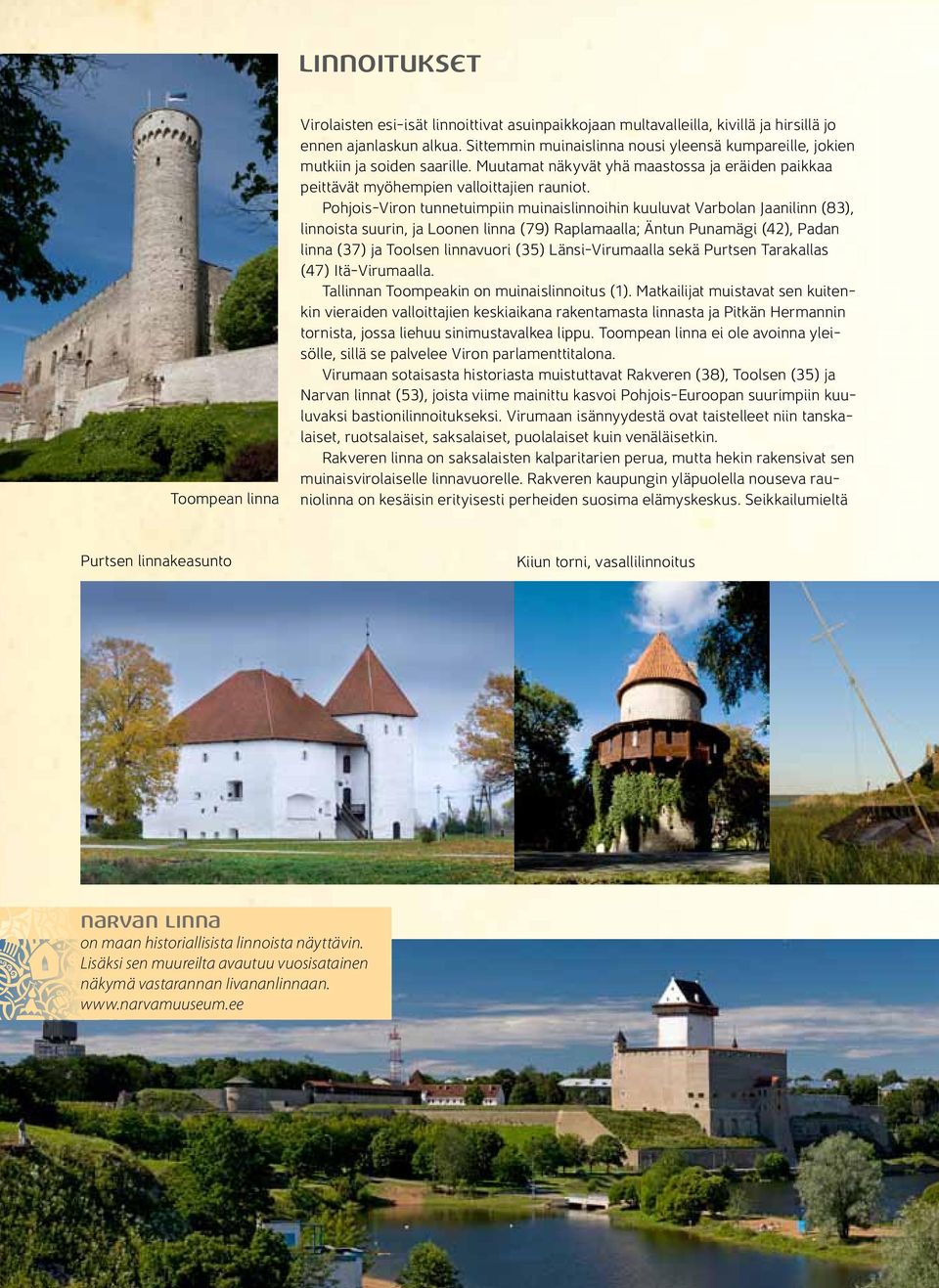 Pohjois-Viron tunnetuimpiin muinaislinnoihin kuuluvat Varbolan Jaanilinn (83), linnoista suurin, ja Loonen linna (79) Raplamaalla; Äntun Punamägi (42), Padan linna (37) ja Toolsen linnavuori (35)