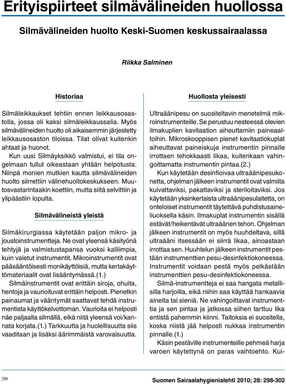 Kun uusi Silmäyksikkö valmistui, ei tila ongelmaan tullut oikeastaan yhtään helpotusta. Niinpä monien mutkien kautta silmävälineiden huolto siirrettiin välinehuoltokeskukseen.