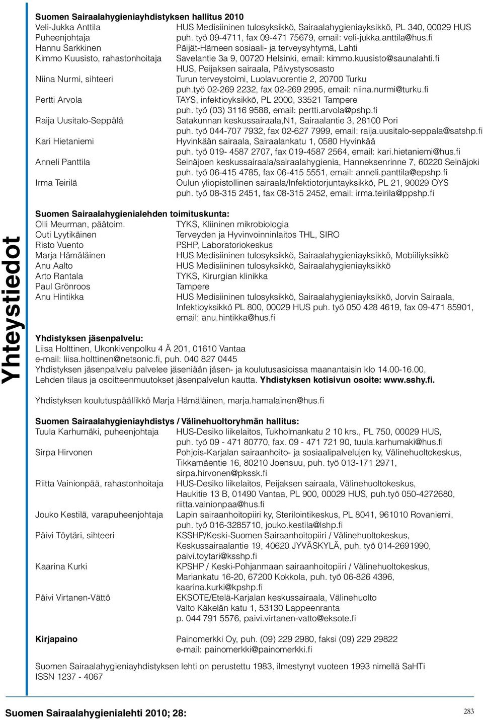 fi Hannu Sarkkinen Päijät-Hämeen sosiaali- ja terveysyhtymä, Lahti Kimmo Kuusisto, rahastonhoitaja Savelantie 3a 9, 00720 Helsinki, email: kimmo.kuusisto@saunalahti.