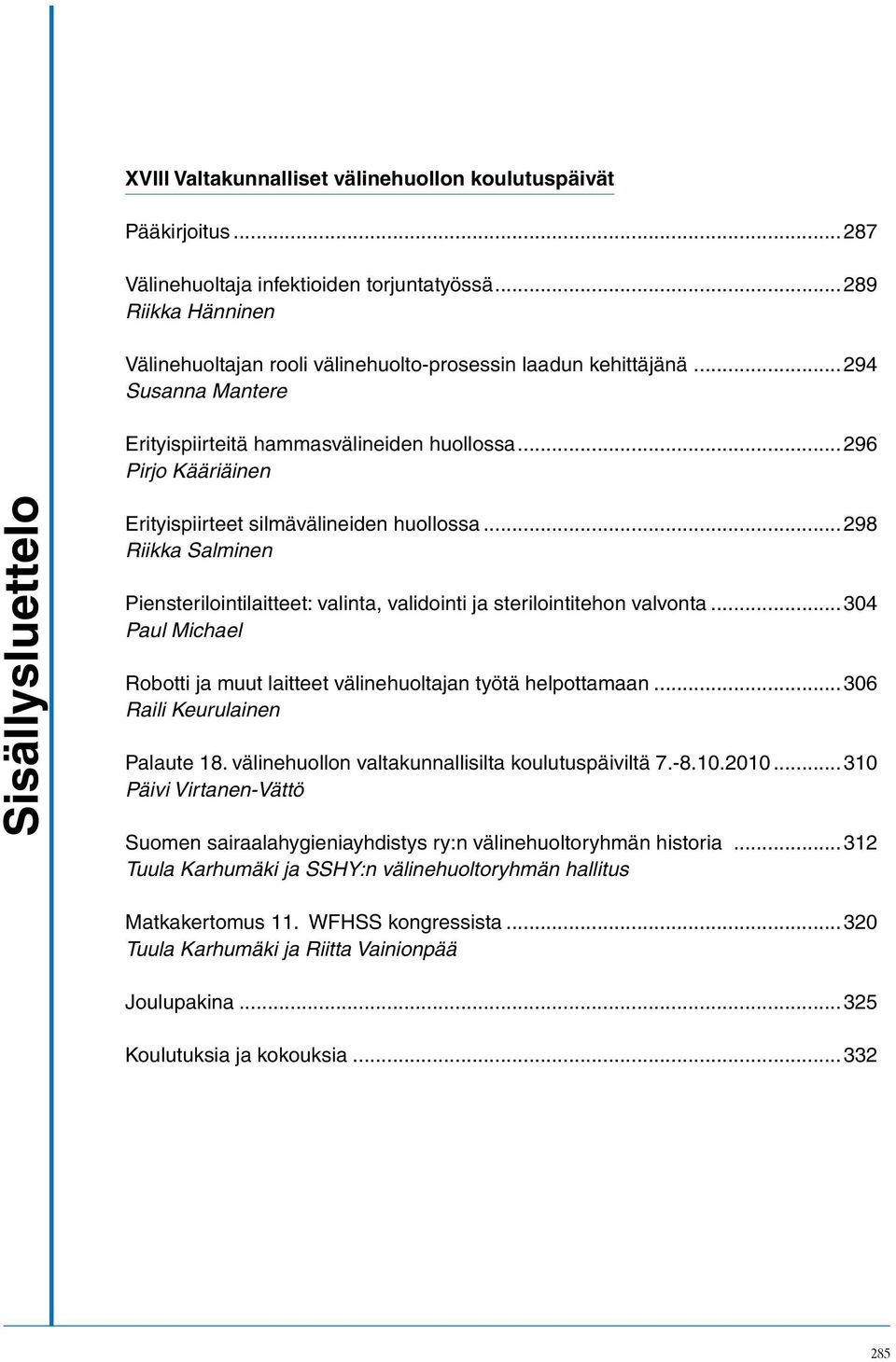 ..298 Riikka Salminen Piensterilointilaitteet: valinta, validointi ja sterilointitehon valvonta...304 Paul Michael Robotti ja muut laitteet välinehuoltajan työtä helpottamaan.