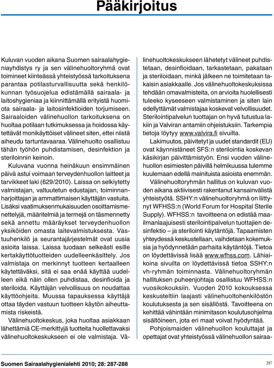 Sairaaloiden välinehuollon tarkoituksena on huoltaa potilaan tutkimuksessa ja hoidossa käytettävät monikäyttöiset välineet siten, ettei niistä aiheudu tartuntavaaraa.