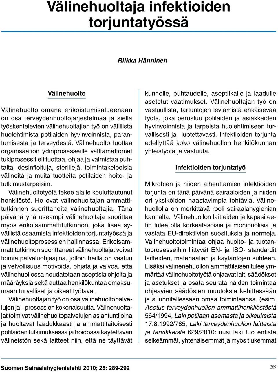 Välinehuolto tuottaa organisaation ydinprosesseille välttämättömät tukiprosessit eli tuottaa, ohjaa ja valmistaa puhtaita, desinfioituja, steriilejä, toimintakelpoisia välineitä ja muita tuotteita