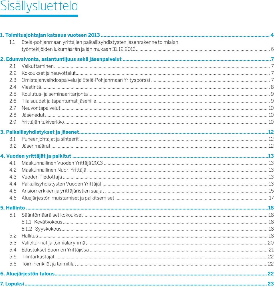 5 Koulutus- ja seminaaritarjonta... 9 2.6 Tilaisuudet ja tapahtumat jäsenille... 9 2.7 Neuvontapalvelut... 10 2.8 Jäsenedut... 10 2.9 Yrittäjän tukiverkko... 10 3. Paikallisyhdistykset ja jäsenet.