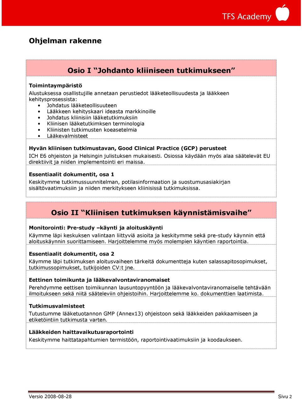 kliinisen tutkimustavan, Good Clinical Practice (GCP) perusteet ICH E6 ohjeiston ja Helsingin julistuksen mukaisesti.