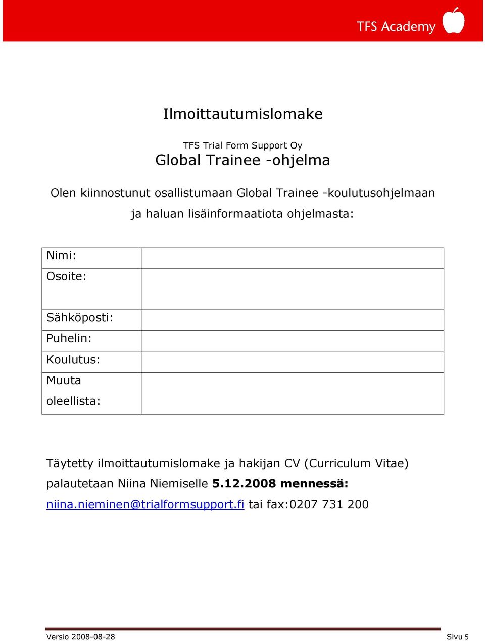 Puhelin: Koulutus: Muuta oleellista: Täytetty ilmoittautumislomake ja hakijan CV (Curriculum Vitae)