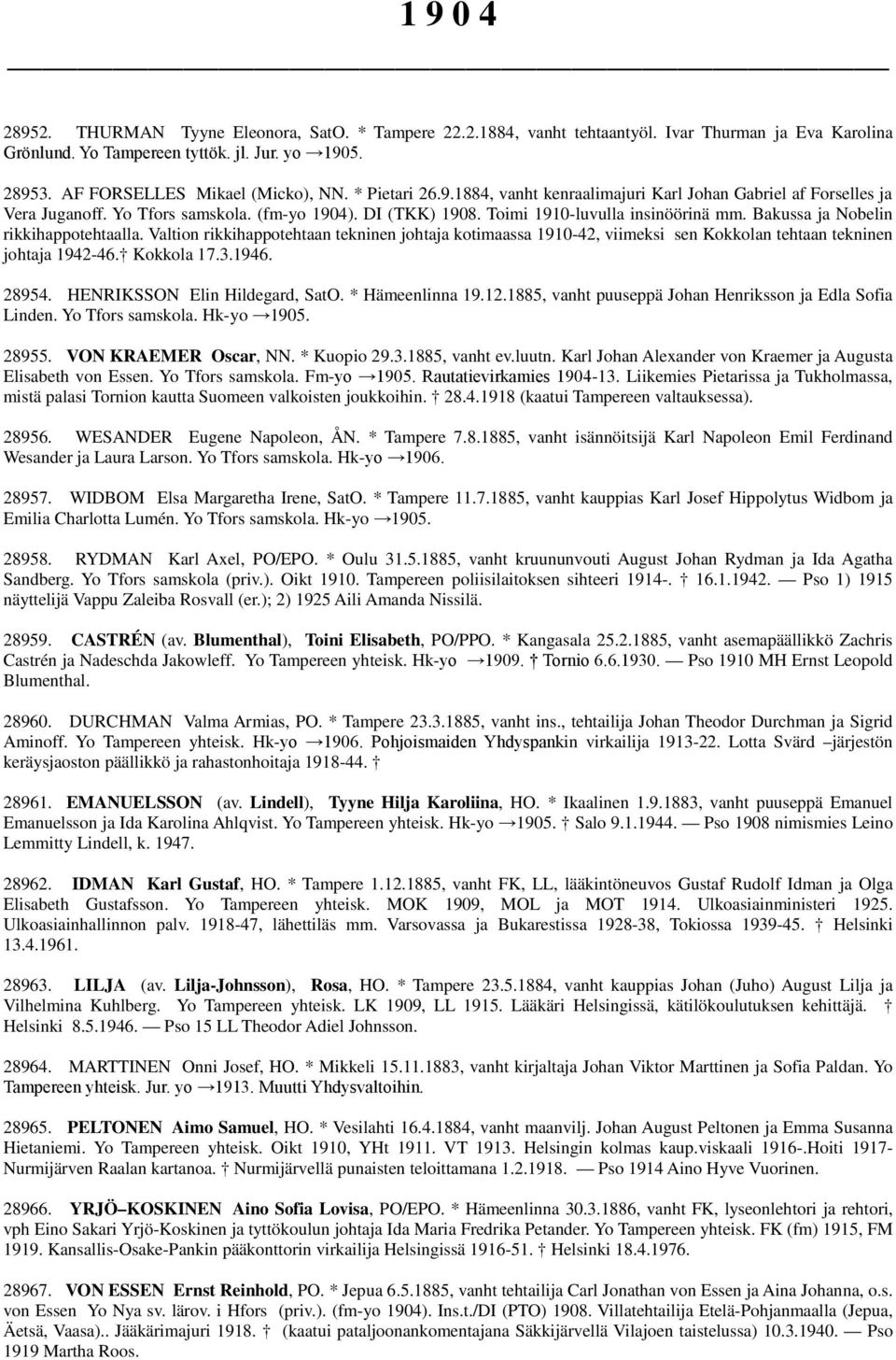 Bakussa ja Nobelin rikkihappotehtaalla. Valtion rikkihappotehtaan tekninen johtaja kotimaassa 1910-42, viimeksi sen Kokkolan tehtaan tekninen johtaja 1942-46. Kokkola 17.3.1946. 28954.