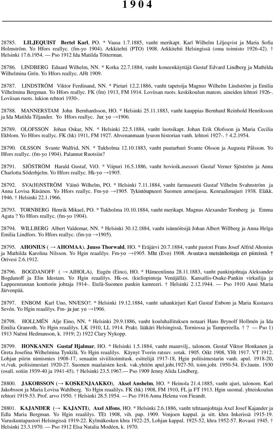 Yo Hfors reallyc. AHt 1909. 28787. LINDSTRÖM Viktor Ferdinand, NN. * Pietari 12.2.1886, vanht tapetoija Magnus Wilhelm Lindström ja Emilia Vilhelmina Bergman. Yo Hfors reallyc. FK (fm) 1913, FM 1914.