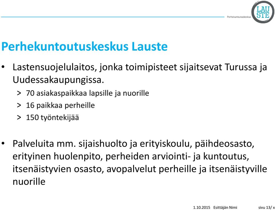 > 70 asiakaspaikkaa lapsille ja nuorille > 16 paikkaa perheille > 150 työntekijää Palveluita mm.