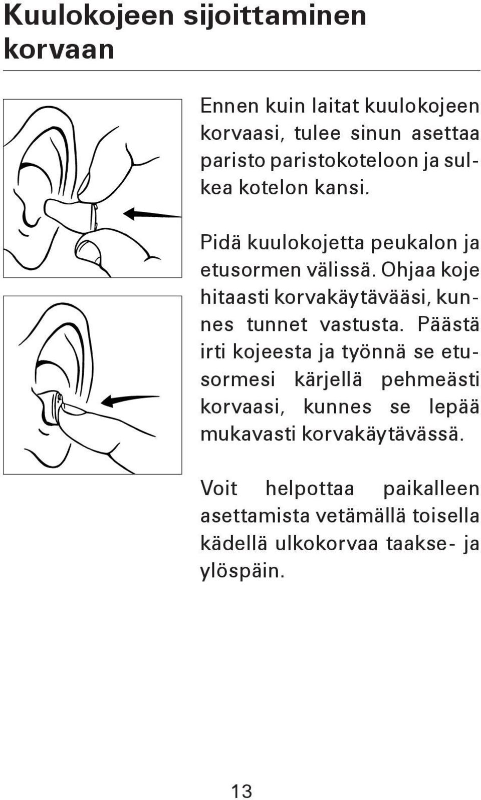 Ohjaa koje hitaasti korvakäytävääsi, kunnes tunnet vastusta.