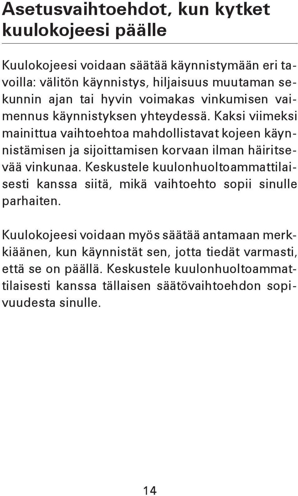 Kaksi viimeksi mainittua vaihtoehtoa mahdollistavat kojeen käynnistämisen ja sijoittamisen korvaan ilman häiritsevää vinkunaa.