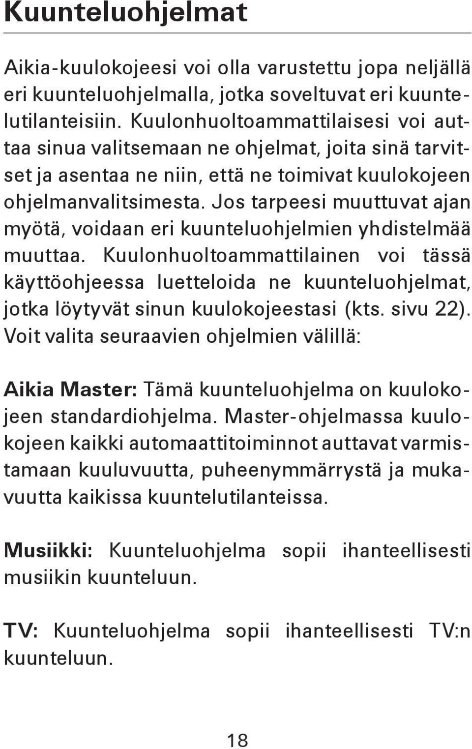 Jos tarpeesi muuttuvat ajan myötä, voidaan eri kuunteluohjelmien yhdistelmää muuttaa.