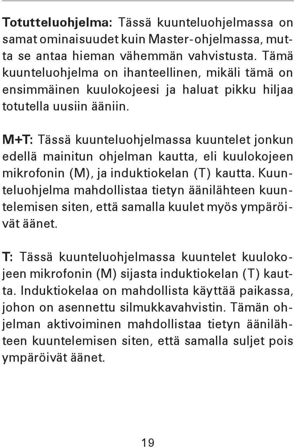 M+T: Tässä kuunteluohjelmassa kuuntelet jonkun edellä mainitun ohjelman kautta, eli kuulokojeen mikrofonin (M), ja induktiokelan (T) kautta.