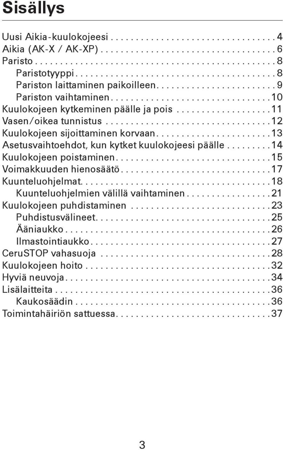 .................. 11 Vasen/oikea tunnistus................................. 12 Kuulokojeen sijoittaminen korvaan....................... 13 Asetusvaihtoehdot, kun kytket kuulokojeesi päälle.