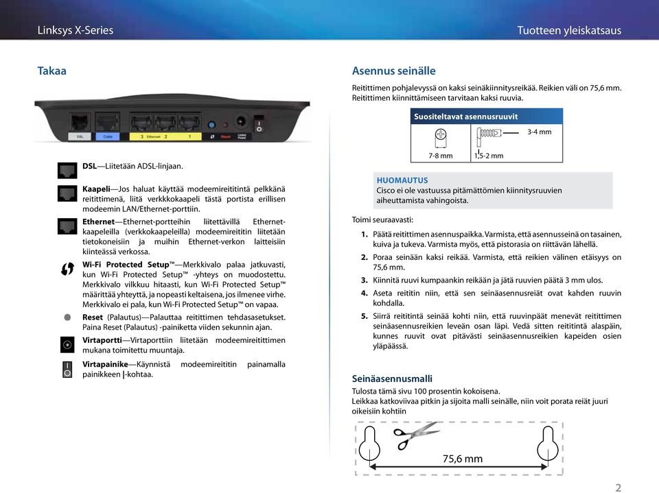 Kaapeli Jos haluat käyttää modeemireititintä pelkkänä reitittimenä, liitä verkkkokaapeli tästä portista erillisen modeemin LAN/Ethernet-porttiin.