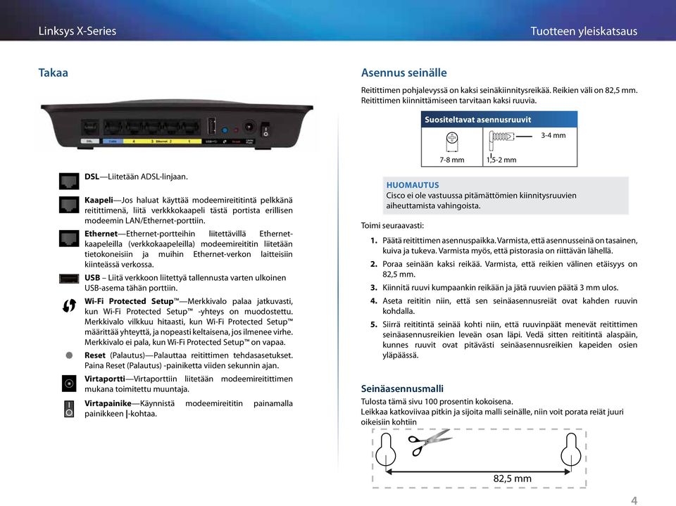 Kaapeli Jos haluat käyttää modeemireititintä pelkkänä reitittimenä, liitä verkkkokaapeli tästä portista erillisen modeemin LAN/Ethernet-porttiin.