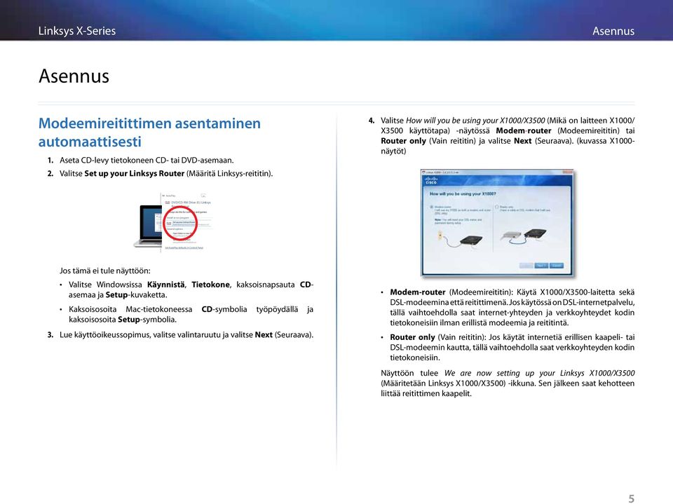 automaattisesti 1. Aseta CD-levy tietokoneen CD- tai DVD-asemaan. 2. Valitse Set up your Linksys Router (Määritä Linksys-reititin). 4.