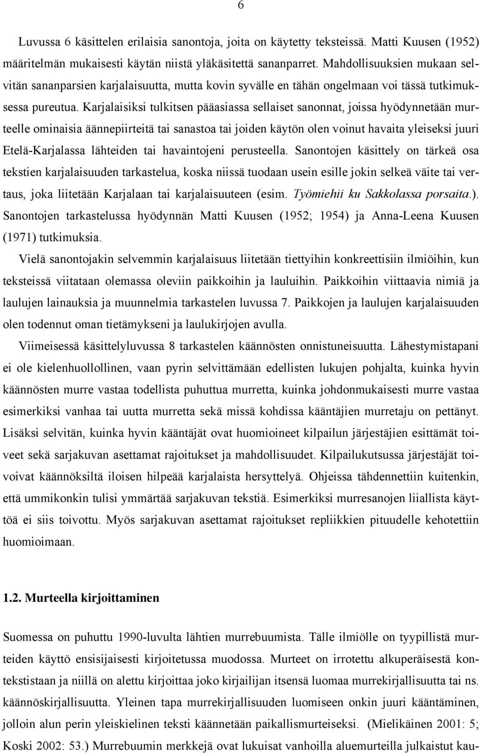 Karjalaisiksi tulkitsen pääasiassa sellaiset sanonnat, joissa hyödynnetään murteelle ominaisia äännepiirteitä tai sanastoa tai joiden käytön olen voinut havaita yleiseksi juuri Etelä-Karjalassa