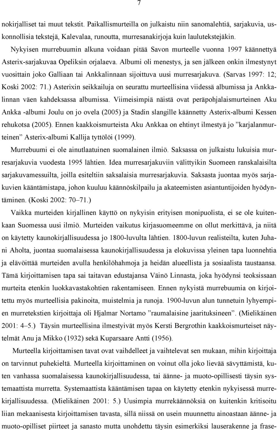 Albumi oli menestys, ja sen jälkeen onkin ilmestynyt vuosittain joko Galliaan tai Ankkalinnaan sijoittuva uusi murresarjakuva. (Sarvas 1997: 12; Koski 2002: 71.