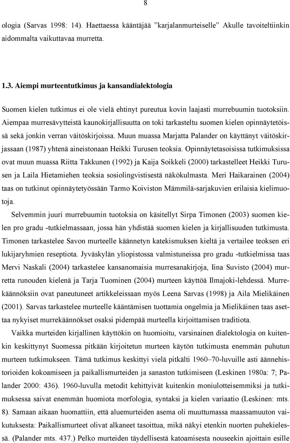 Aiempaa murresävytteistä kaunokirjallisuutta on toki tarkasteltu suomen kielen opinnäytetöissä sekä jonkin verran väitöskirjoissa.