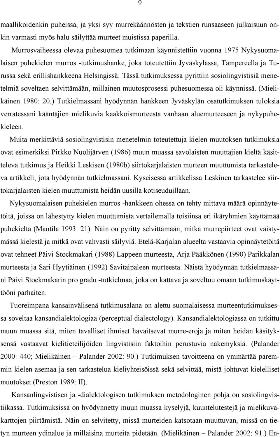 Helsingissä. Tässä tutkimuksessa pyrittiin sosiolingvistisiä menetelmiä soveltaen selvittämään, millainen muutosprosessi puhesuomessa oli käynnissä. (Mielikäinen 1980: 20.