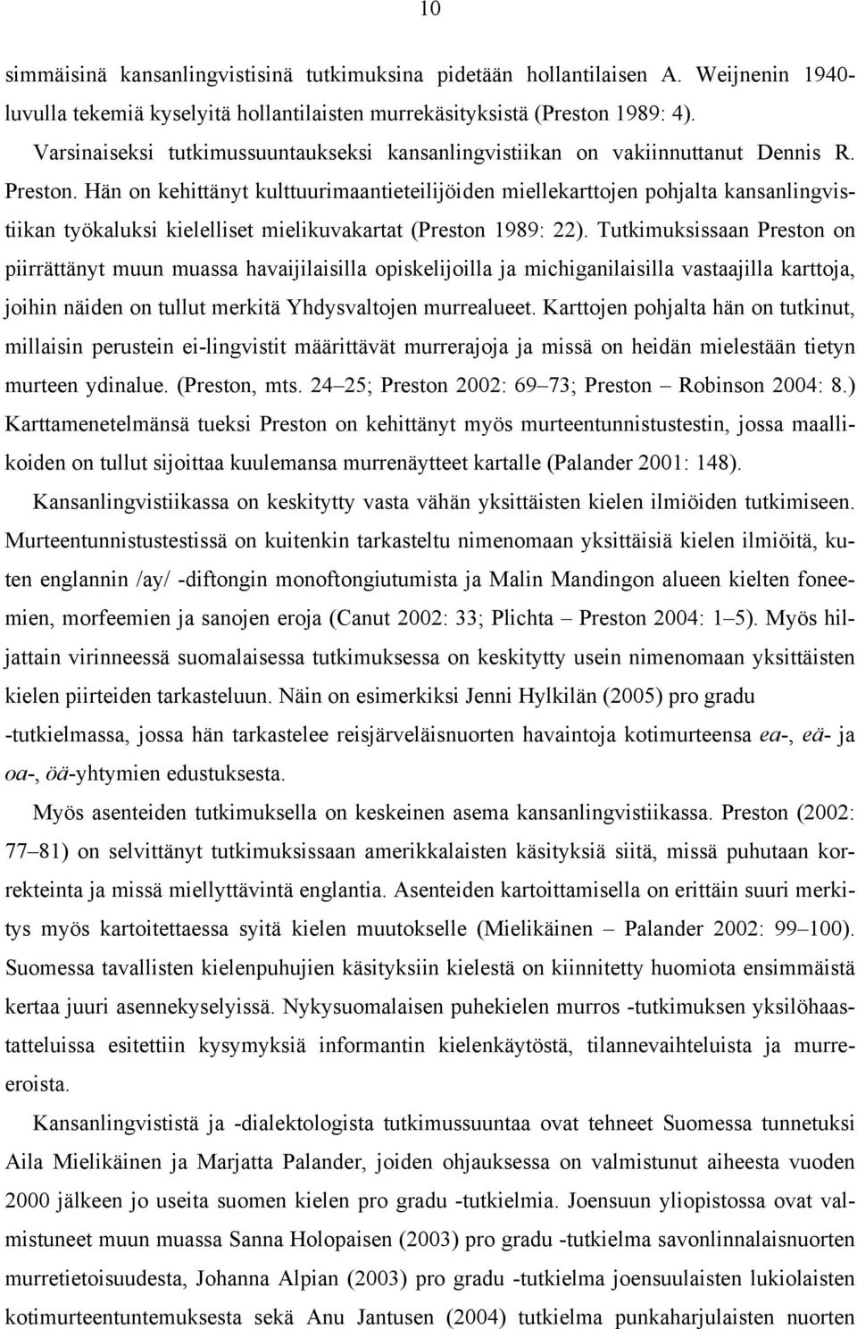 Hän on kehittänyt kulttuurimaantieteilijöiden miellekarttojen pohjalta kansanlingvistiikan työkaluksi kielelliset mielikuvakartat (Preston 1989: 22).