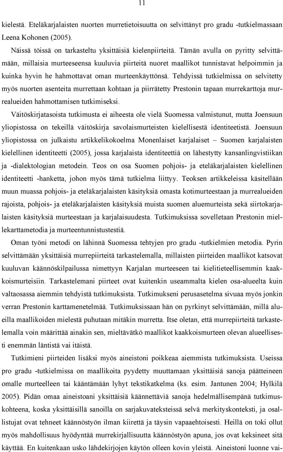 Tehdyissä tutkielmissa on selvitetty myös nuorten asenteita murrettaan kohtaan ja piirrätetty Prestonin tapaan murrekarttoja murrealueiden hahmottamisen tutkimiseksi.