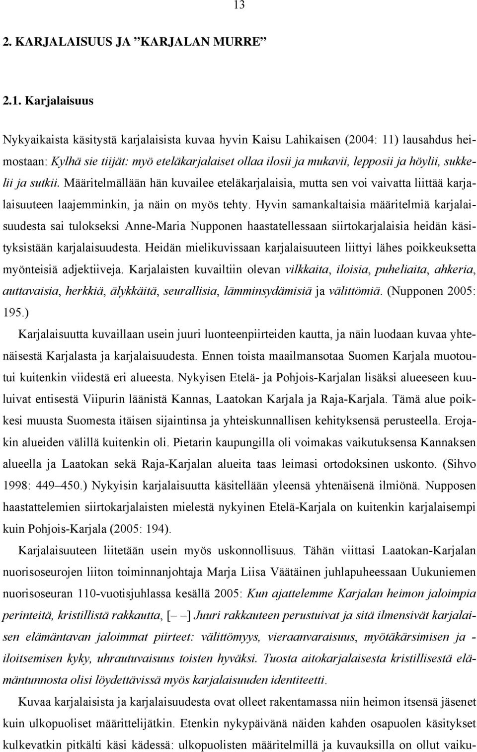 Hyvin samankaltaisia määritelmiä karjalaisuudesta sai tulokseksi Anne-Maria Nupponen haastatellessaan siirtokarjalaisia heidän käsityksistään karjalaisuudesta.