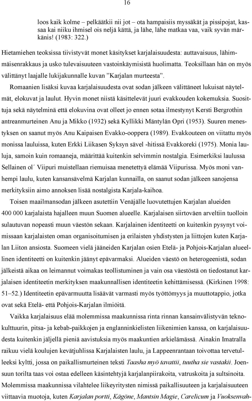 Teoksillaan hän on myös välittänyt laajalle lukijakunnalle kuvan Karjalan murteesta. Romaanien lisäksi kuvaa karjalaisuudesta ovat sodan jälkeen välittäneet lukuisat näytelmät, elokuvat ja laulut.