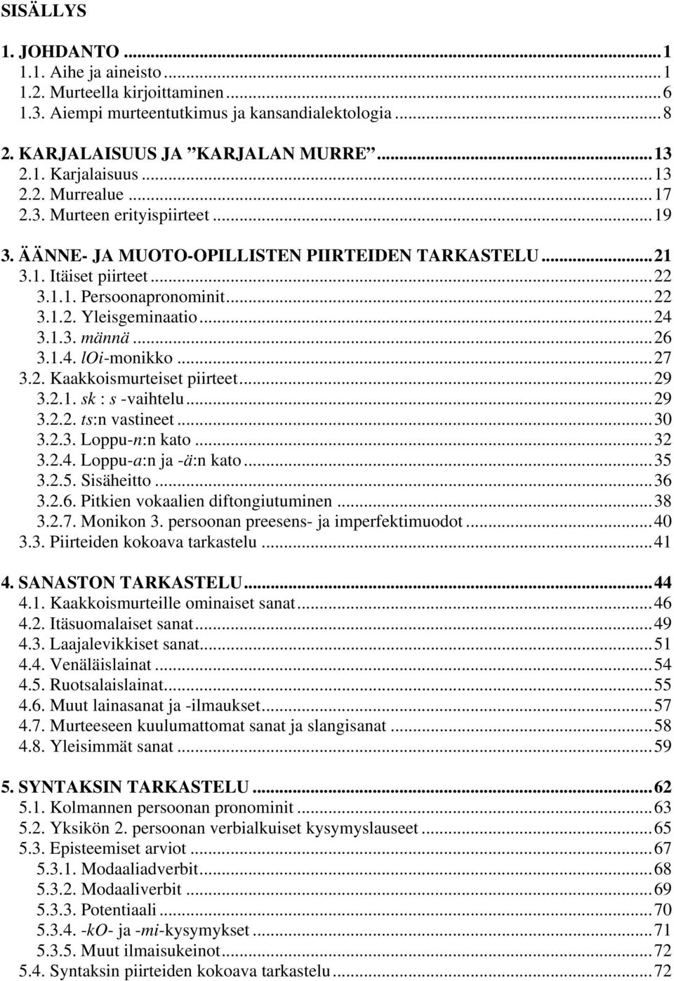 ..24 3.1.3. männä...26 3.1.4. loi-monikko...27 3.2. Kaakkoismurteiset piirteet...29 3.2.1. sk : s -vaihtelu...29 3.2.2. ts:n vastineet...30 3.2.3. Loppu-n:n kato...32 3.2.4. Loppu-a:n ja -ä:n kato.