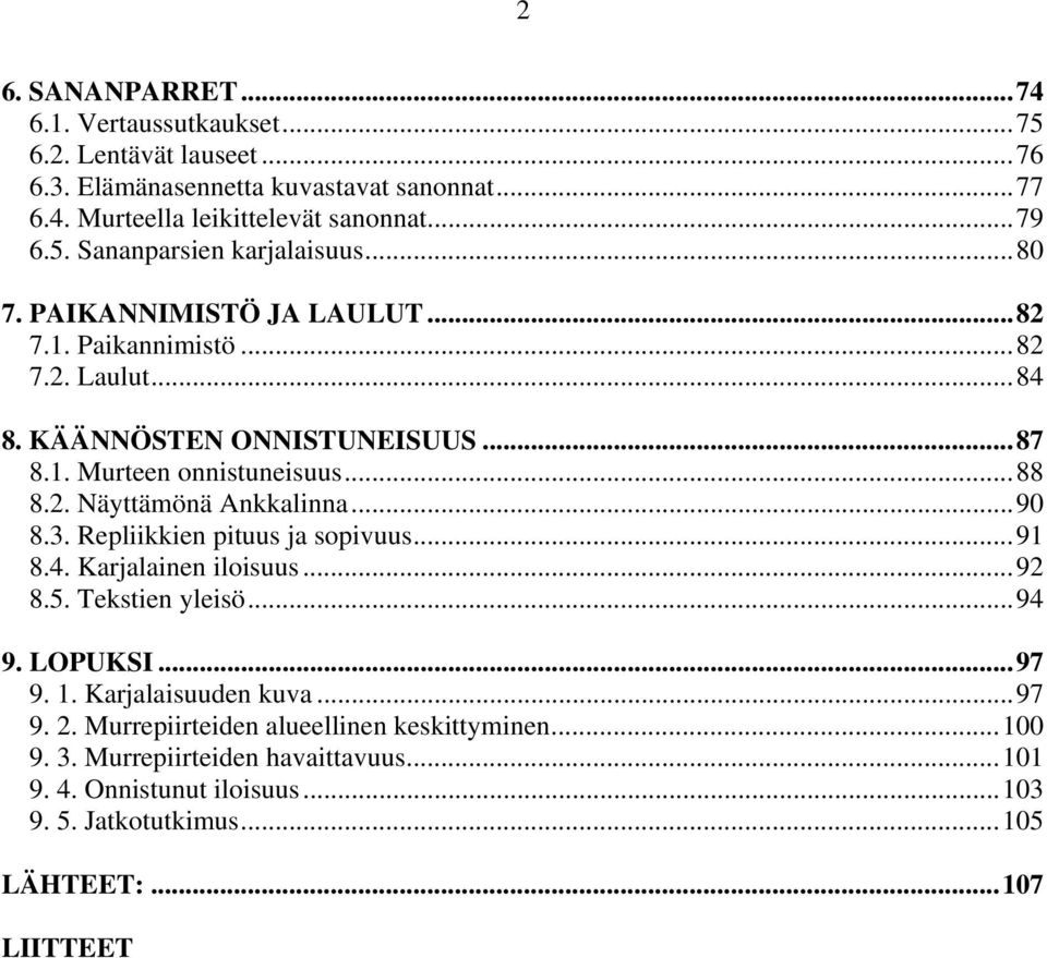 ..90 8.3. Repliikkien pituus ja sopivuus...91 8.4. Karjalainen iloisuus...92 8.5. Tekstien yleisö...94 9. LOPUKSI...97 9. 1. Karjalaisuuden kuva...97 9. 2.